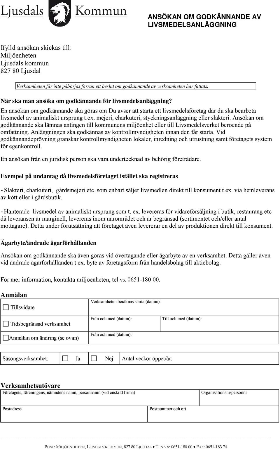 En ansökan om godkännande ska göras om Du avser att starta ett livsmedelsföretag där du ska bearbeta livsmedel av animaliskt ursprung t.ex. mejeri, charkuteri, styckningsanläggning eller slakteri.