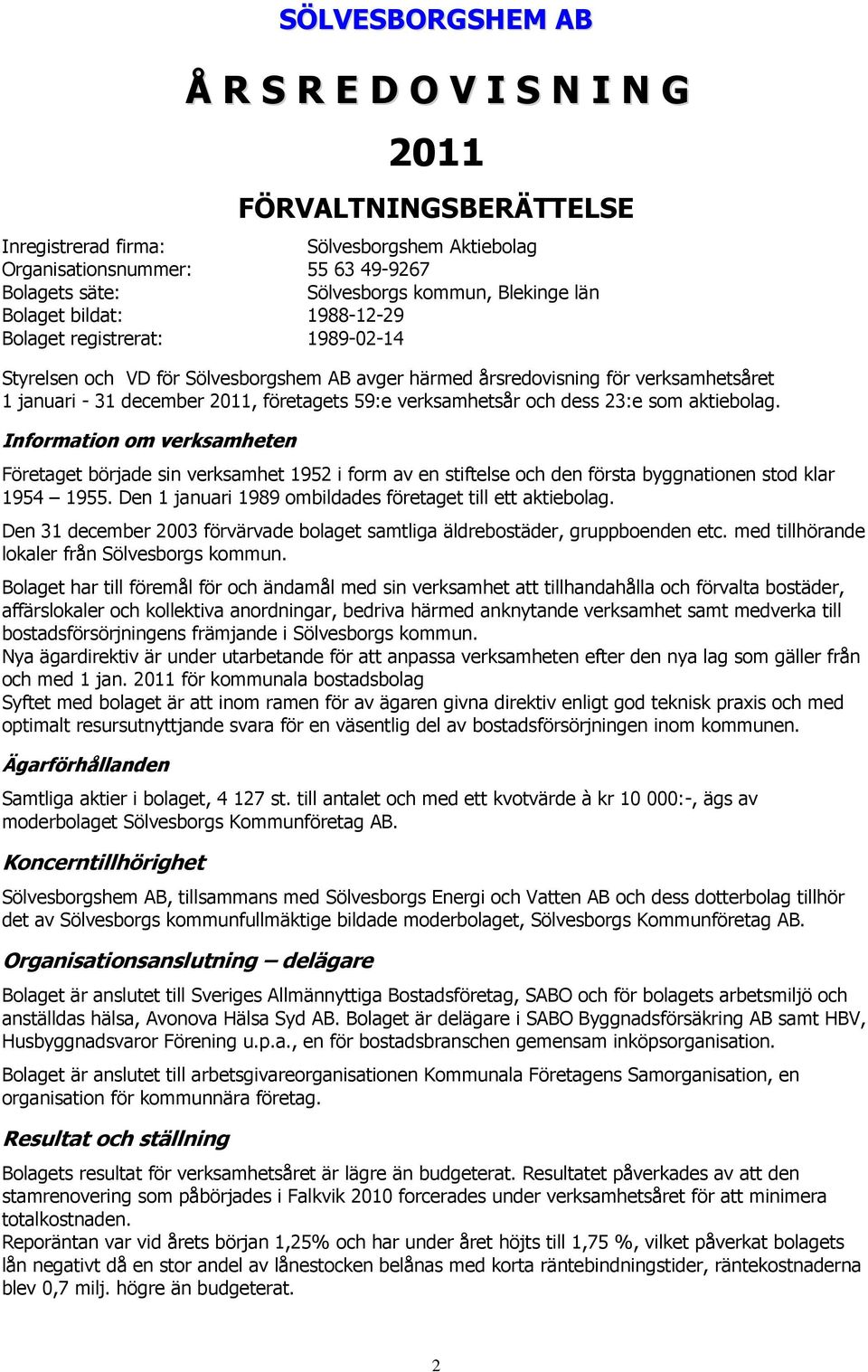 och dess 23:e som aktiebolag. Information om verksamheten Företaget började sin verksamhet 1952 i form av en stiftelse och den första byggnationen stod klar 1954 1955.