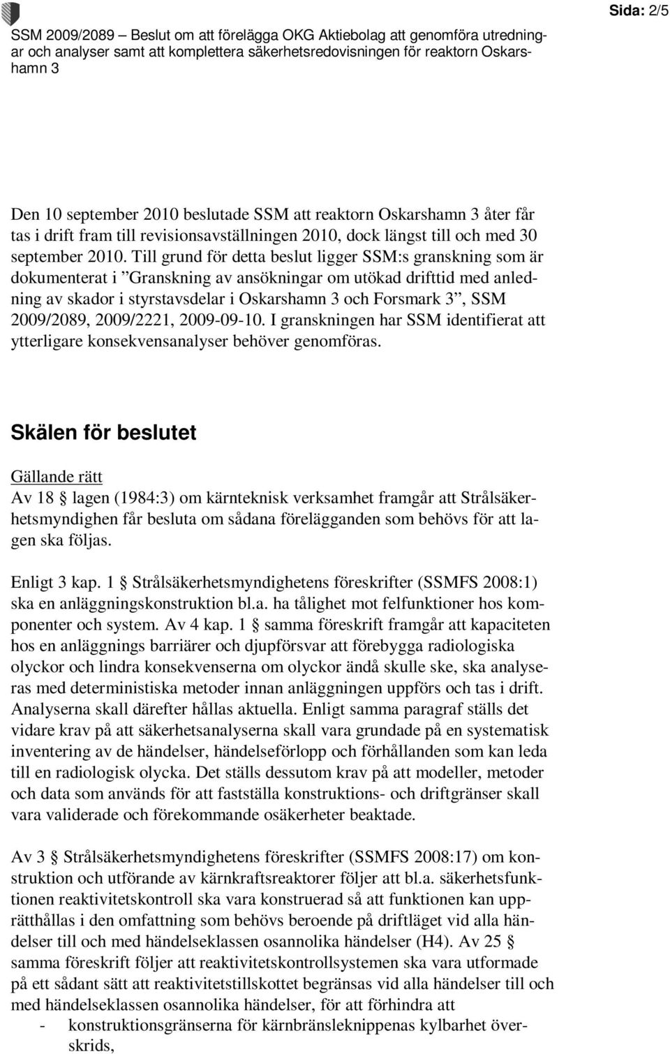 2009/2089, 2009/2221, 2009-09-10. I granskningen har SSM identifierat att ytterligare konsekvensanalyser behöver genomföras.