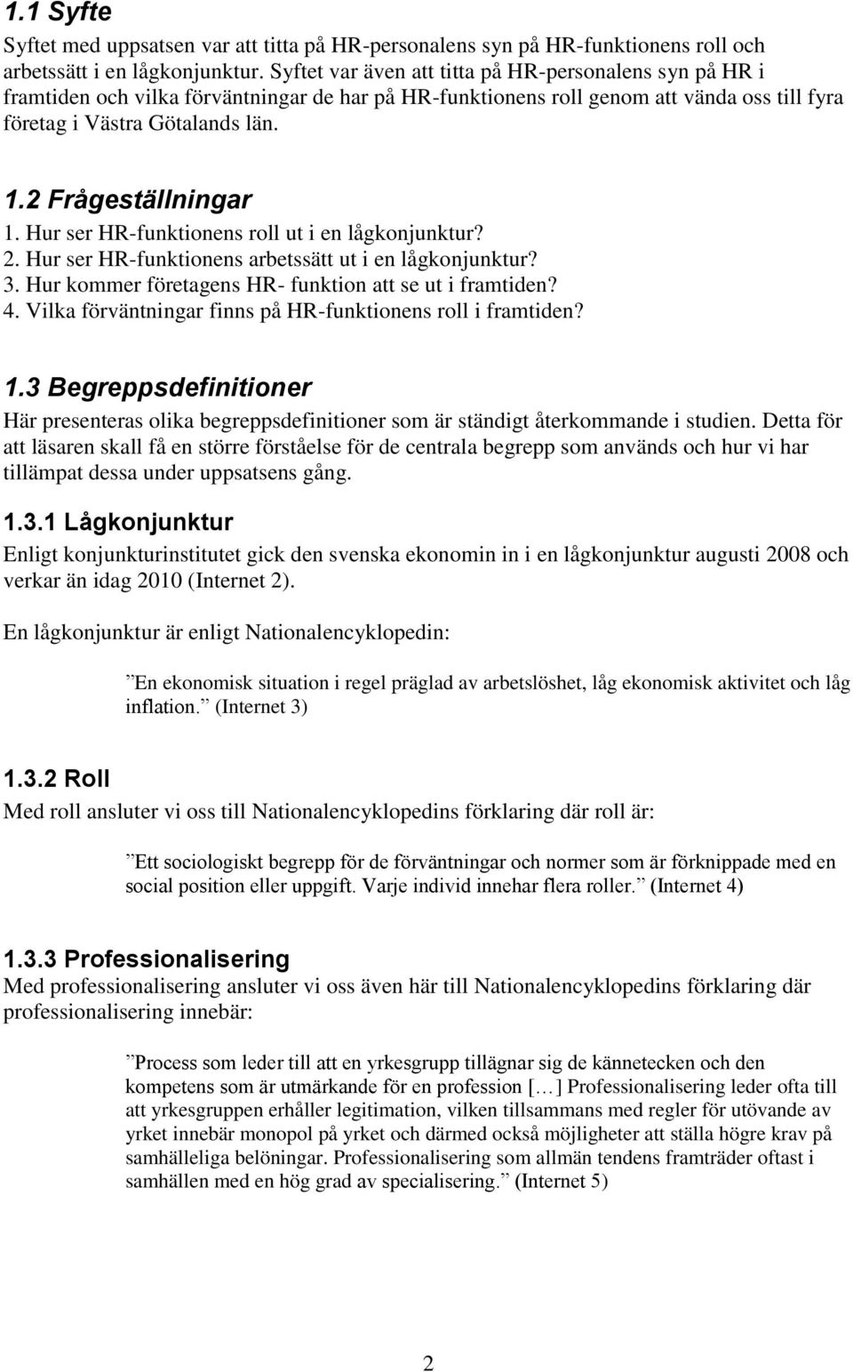 2 Frågeställningar 1. Hur ser HR-funktionens roll ut i en lågkonjunktur? 2. Hur ser HR-funktionens arbetssätt ut i en lågkonjunktur? 3. Hur kommer företagens HR- funktion att se ut i framtiden? 4.