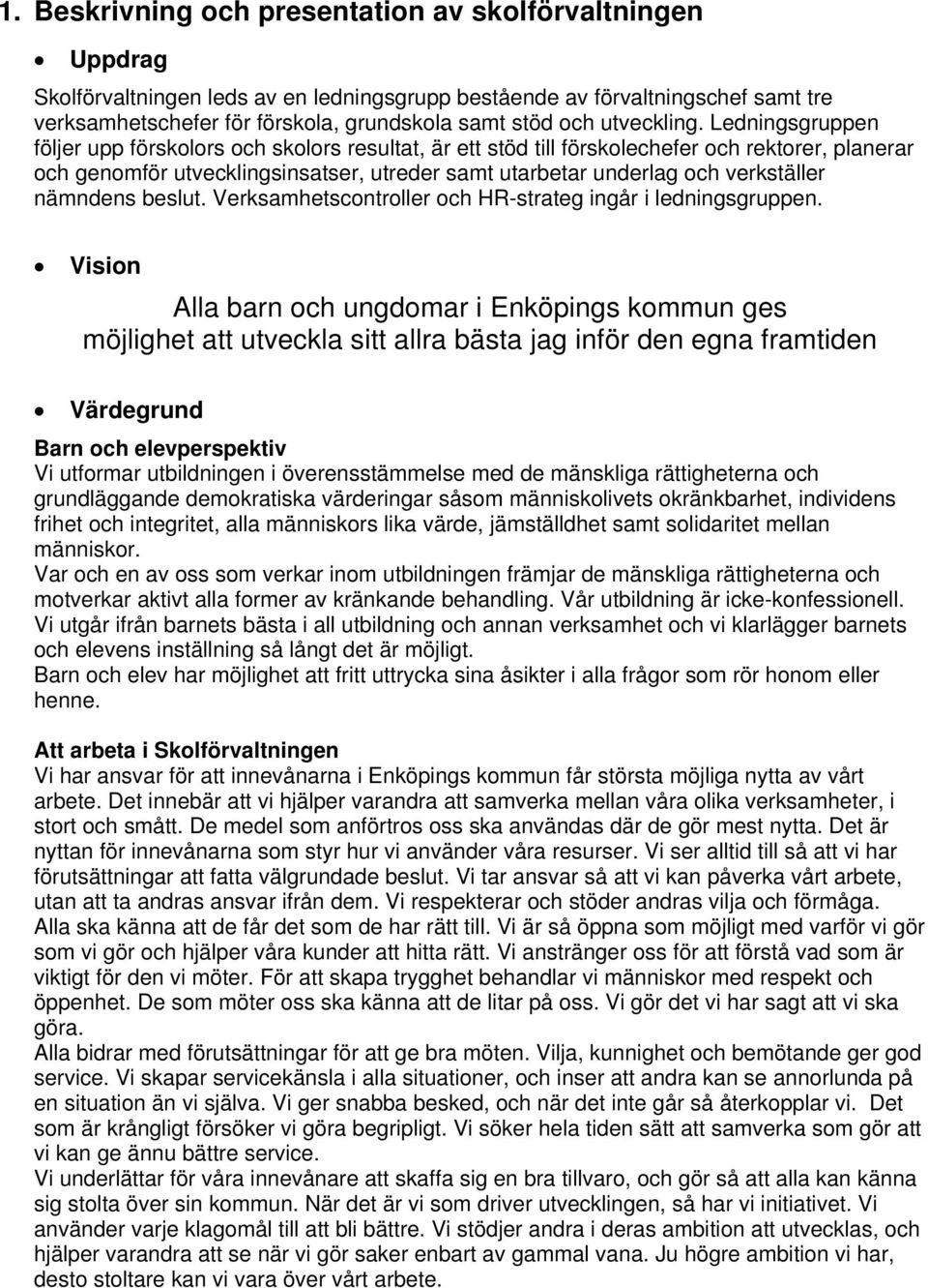 Ledningsgruppen följer upp förskolors och skolors resultat, är ett stöd till förskolechefer och rektorer, planerar och genomför utvecklingsinsatser, utreder samt utarbetar underlag och verkställer
