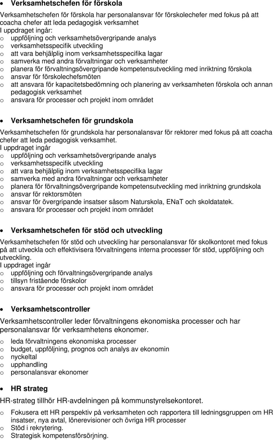 förvaltningsövergripande kompetensutveckling med inriktning förskola o ansvar för förskolechefsmöten o att ansvara för kapacitetsbedömning och planering av verksamheten förskola och annan pedagogisk
