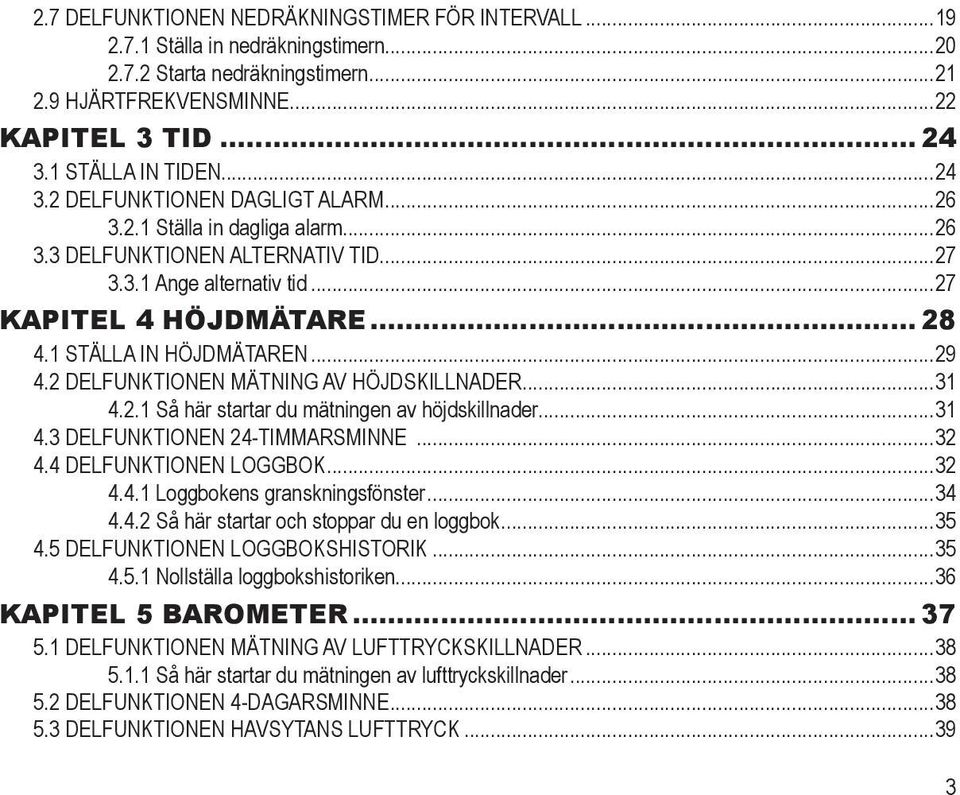 ..29 4.2 delfunktionen Mätning av höjdskillnader...31 4.2.1 Så här startar du mätningen av höjdskillnader...31 4.3 delfunktionen 24-timmarsminne...32 4.4 delfunktionen Loggbok...32 4.4.1 Loggbokens granskningsfönster.