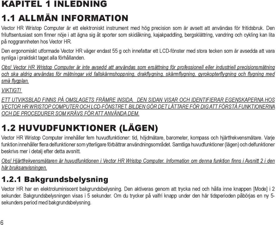 Den ergonomiskt utformade Vector HR väger endast 55 g och innefattar ett LCD-fönster med stora tecken som är avsedda att vara synliga i praktiskt taget alla förhållanden. Obs!