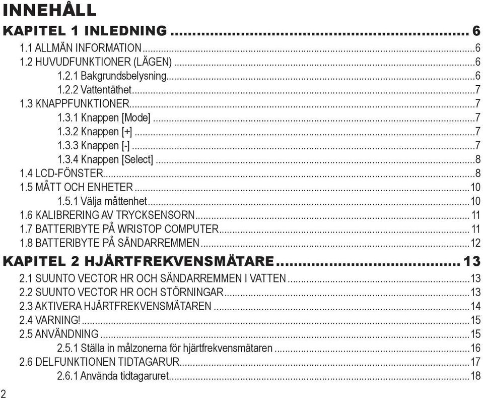 7 BatterIByte på WrIstop Computer...11 1.8 BatterIByte på sändarremmen...12 Kapitel 2 Hjärtfrekvensmätare... 13 2.1 SUUNTO Vector HR och sändarremmen i vatten...13 2.2 SUUNTO Vector HR OCH STÖRNINGAR.