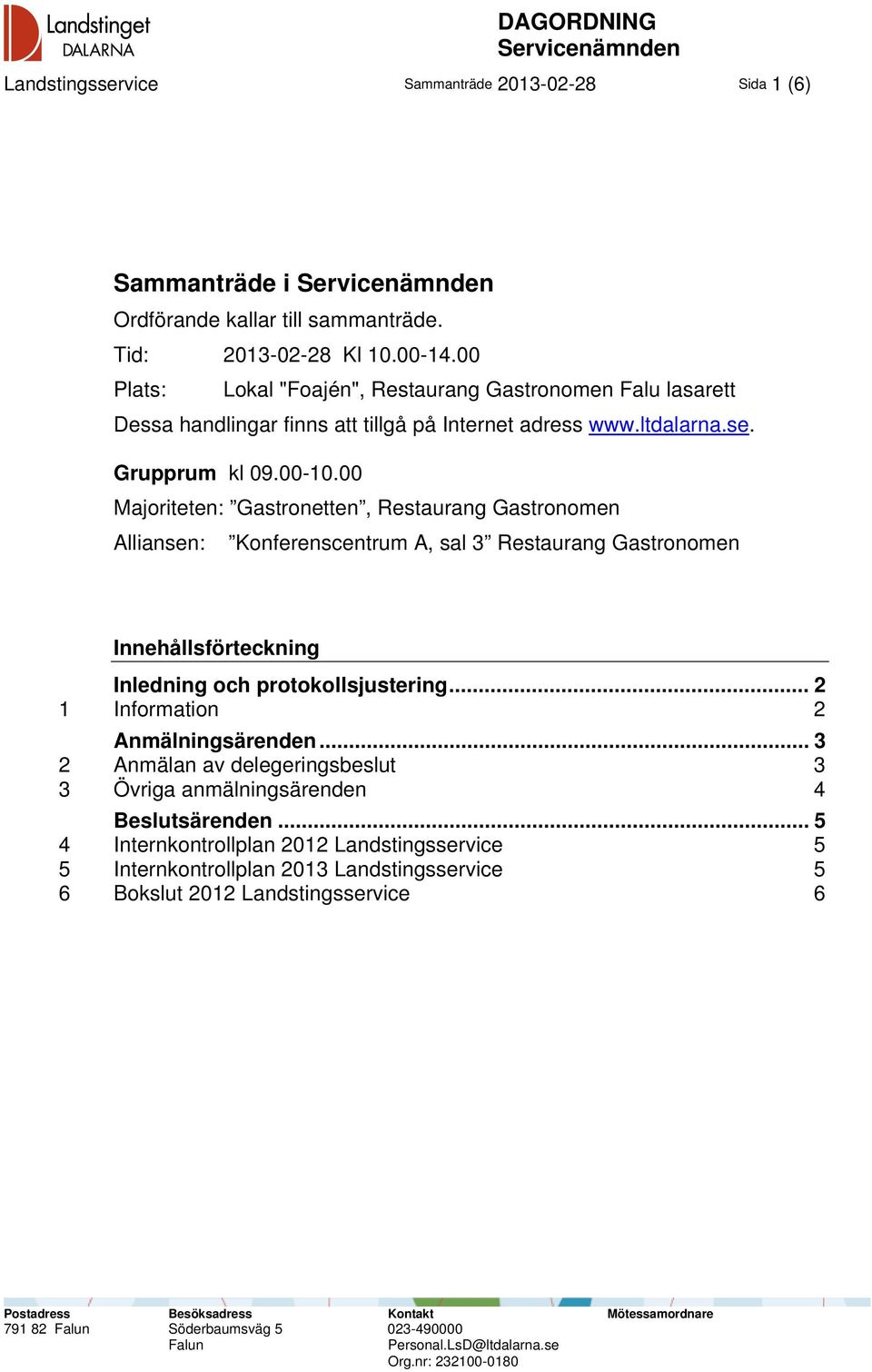 00 Majoriteten: Gastronetten, Restaurang Gastronomen Alliansen: Konferenscentrum A, sal 3 Restaurang Gastronomen Innehållsförteckning Inledning och protokollsjustering.