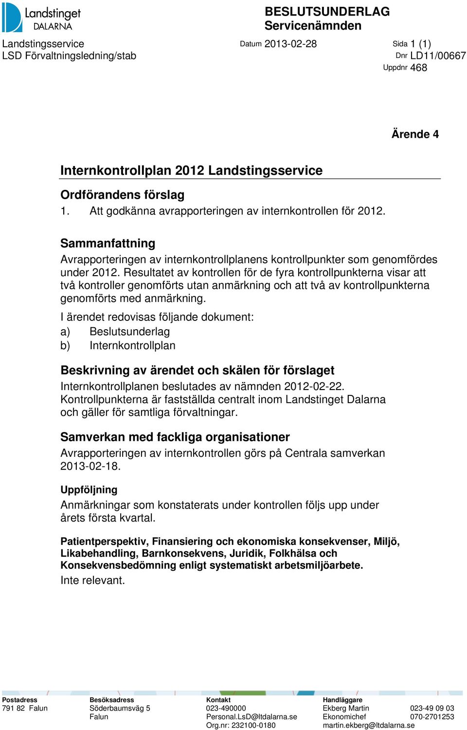 Resultatet av kontrollen för de fyra kontrollpunkterna visar att två kontroller genomförts utan anmärkning och att två av kontrollpunkterna genomförts med anmärkning.