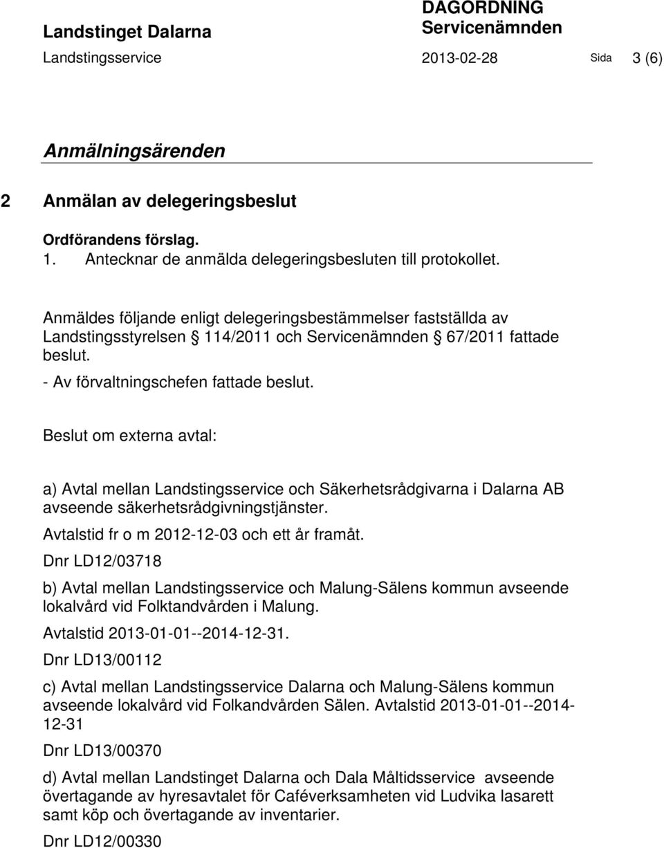 - Av förvaltningschefen fattade beslut. Beslut om externa avtal: a) Avtal mellan Landstingsservice och Säkerhetsrådgivarna i Dalarna AB avseende säkerhetsrådgivningstjänster.