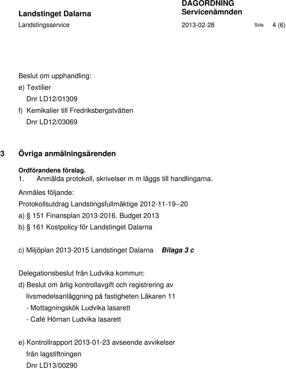 Anmäles följande: Protokollsutdrag Landstingsfullmäktige 2012-11-19--20 a) 151 Finansplan 2013-2016.