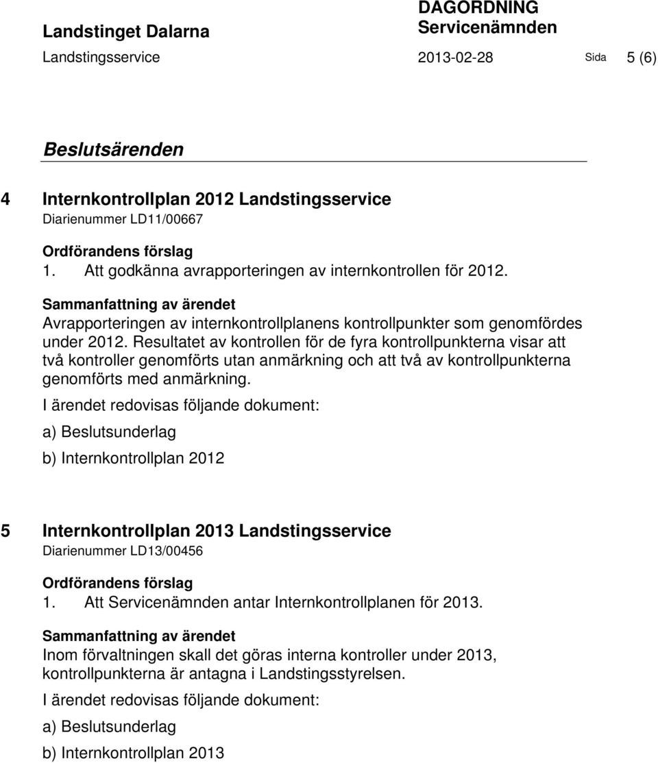 Resultatet av kontrollen för de fyra kontrollpunkterna visar att två kontroller genomförts utan anmärkning och att två av kontrollpunkterna genomförts med anmärkning.