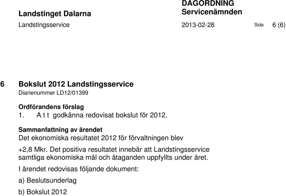 Sammanfattning av ärendet Det ekonomiska resultatet 2012 för förvaltningen blev +2,8 Mkr.