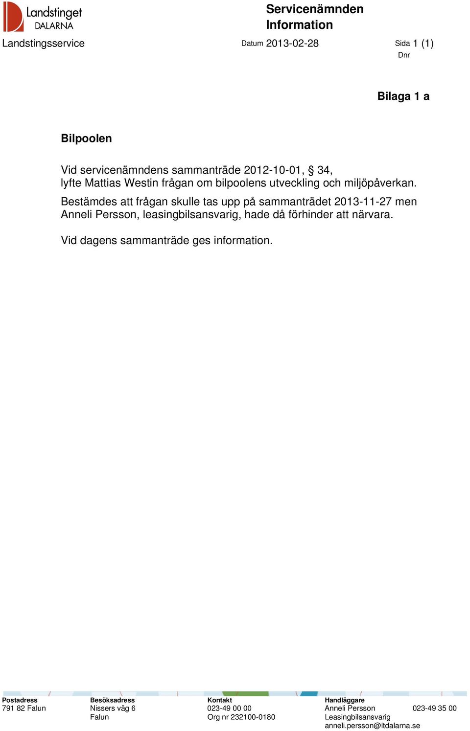 Bestämdes att frågan skulle tas upp på sammanträdet 2013-11-27 men Anneli Persson, leasingbilsansvarig, hade då förhinder att närvara.