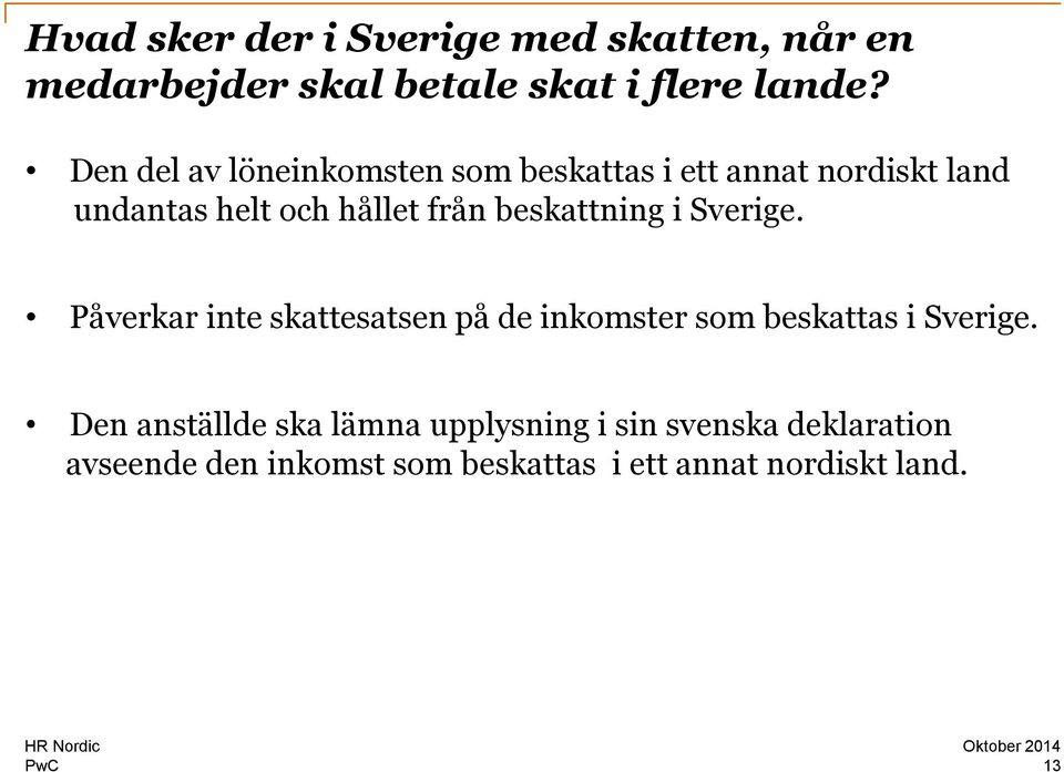 beskattning i Sverige. Påverkar inte skattesatsen på de inkomster som beskattas i Sverige.