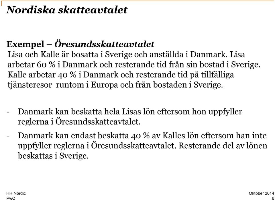 Kalle arbetar 40 % i Danmark och resterande tid på tillfälliga tjänsteresor runtom i Europa och från bostaden i Sverige.