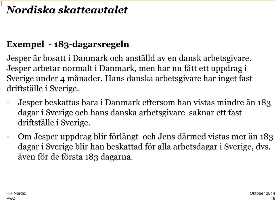 Hans danska arbetsgivare har inget fast driftställe i Sverige.