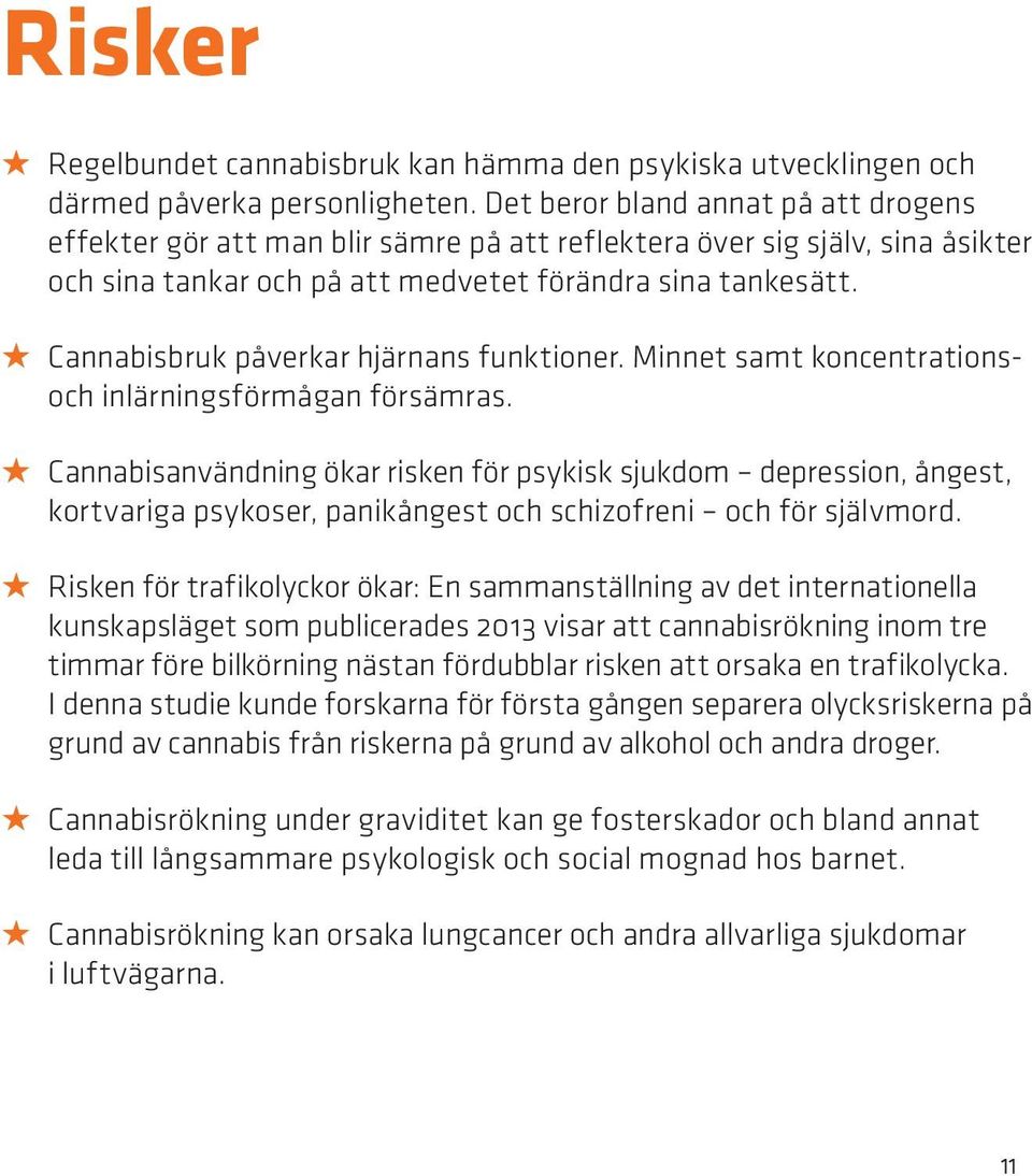 Cannabisbruk påverkar hjärnans funktioner. Minnet samt koncentrationsoch inlärningsförmågan försämras.