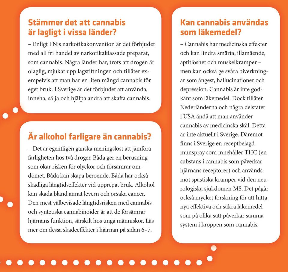 I Sverige är det förbjudet att använda, inneha, sälja och hjälpa andra att skaffa cannabis. Är alkohol farligare än cannabis?