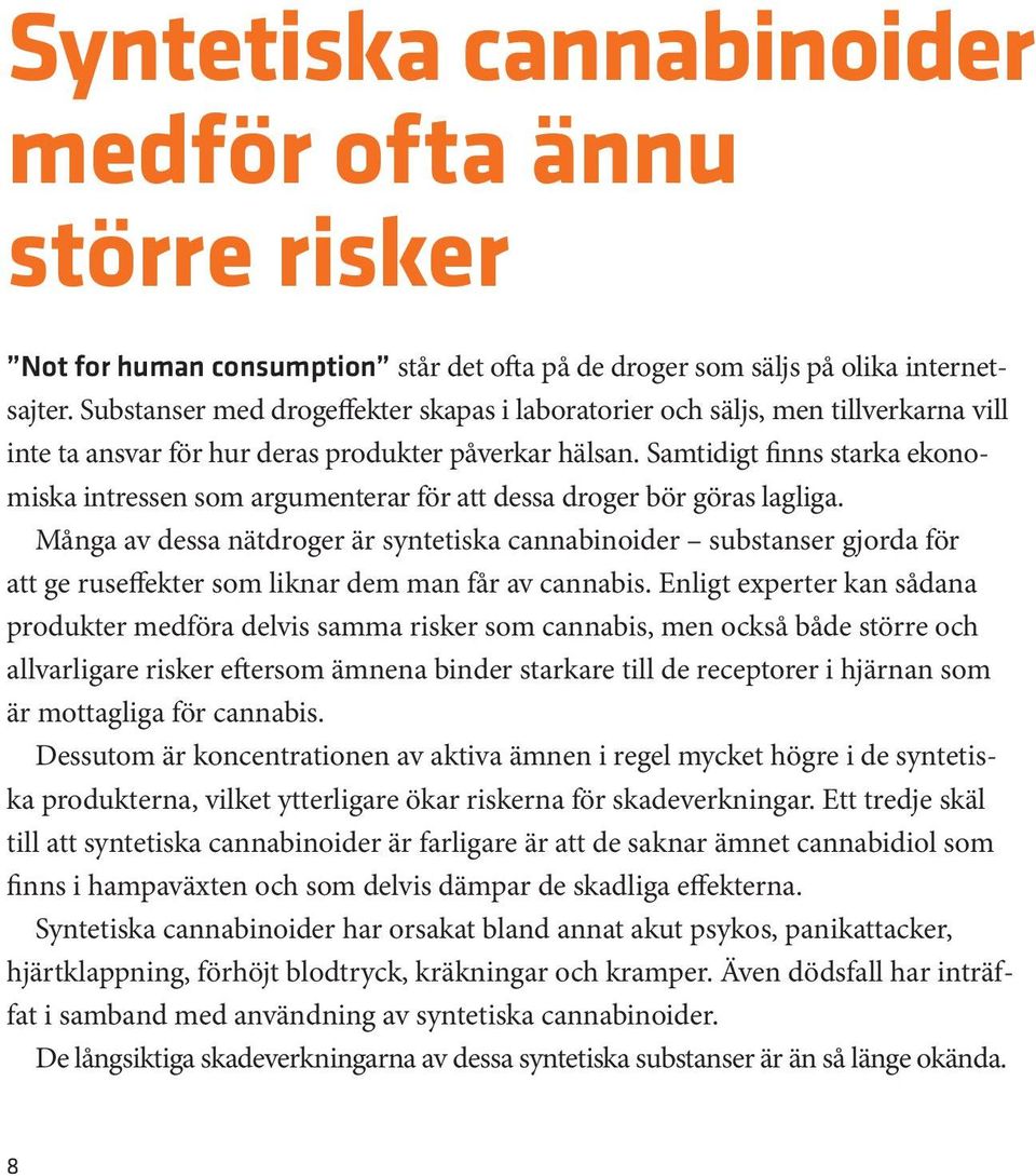 Samtidigt finns starka ekonomiska intressen som argumenterar för att dessa droger bör göras lagliga.