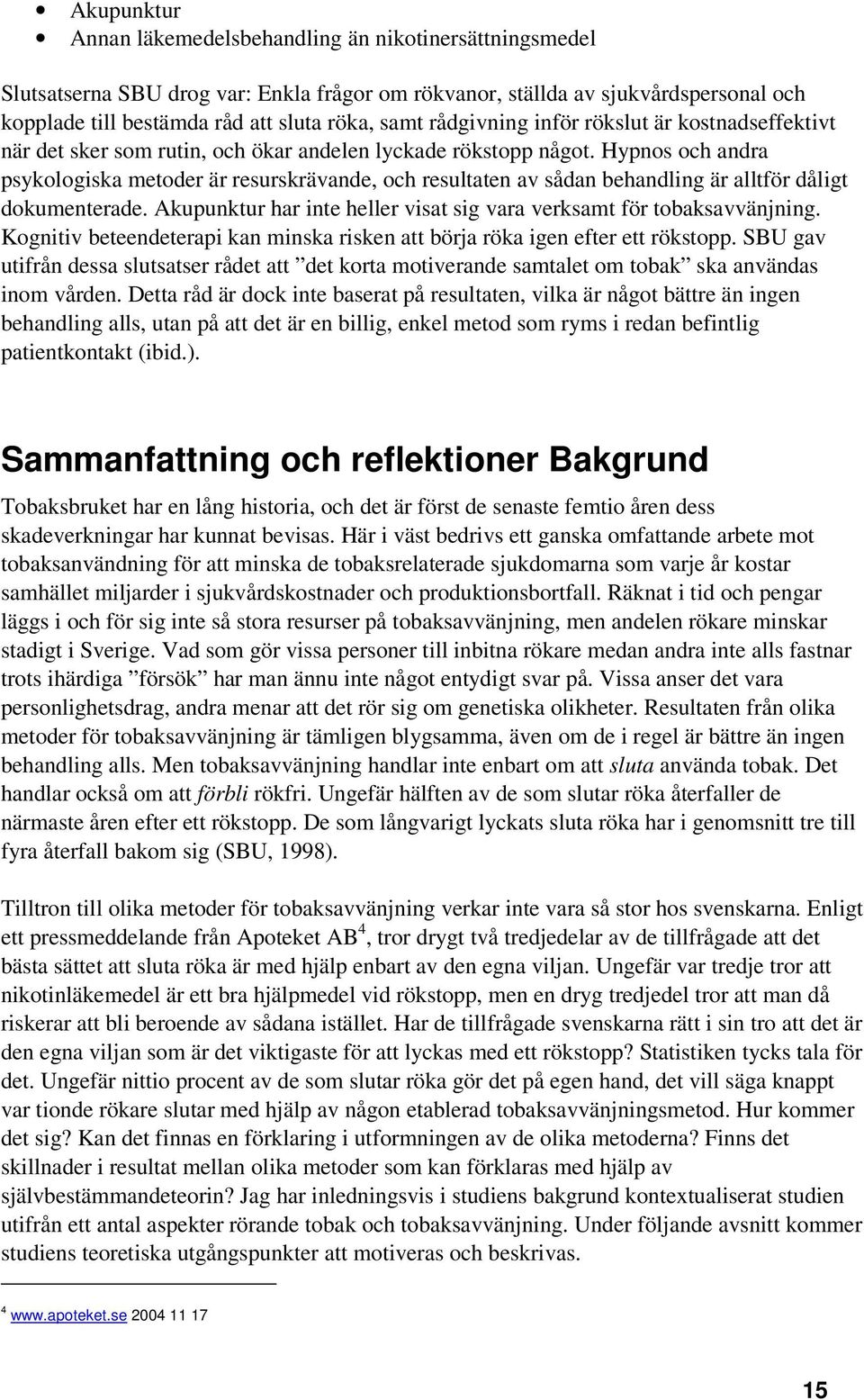 Hypnos och andra psykologiska metoder är resurskrävande, och resultaten av sådan behandling är alltför dåligt dokumenterade. Akupunktur har inte heller visat sig vara verksamt för tobaksavvänjning.