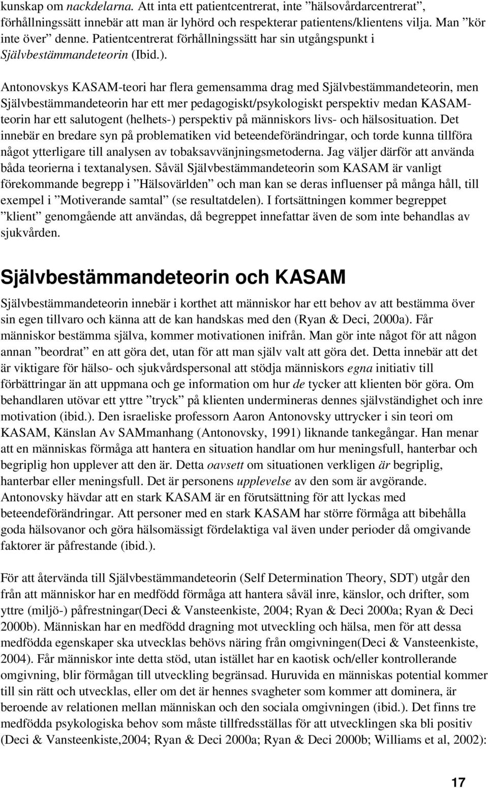 Antonovskys KASAM-teori har flera gemensamma drag med Självbestämmandeteorin, men Självbestämmandeteorin har ett mer pedagogiskt/psykologiskt perspektiv medan KASAMteorin har ett salutogent