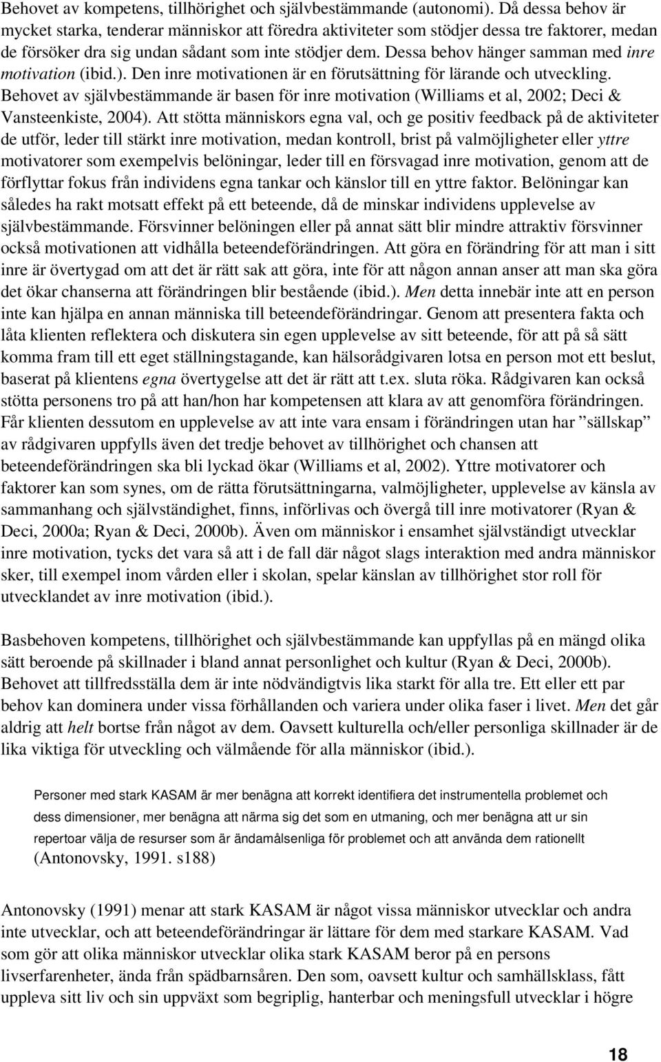 Dessa behov hänger samman med inre motivation (ibid.). Den inre motivationen är en förutsättning för lärande och utveckling.