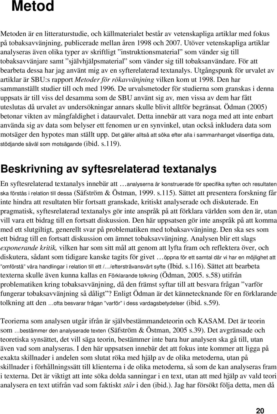 För att bearbeta dessa har jag använt mig av en syfterelaterad textanalys. Utgångspunk för urvalet av artiklar är SBU:s rapport Metoder för rökavvänjning vilken kom ut 1998.