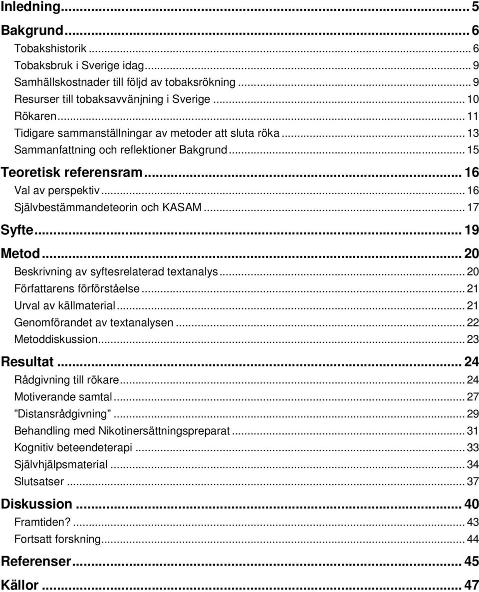 .. 17 Syfte... 19 Metod... 20 Beskrivning av syftesrelaterad textanalys... 20 Författarens förförståelse... 21 Urval av källmaterial... 21 Genomförandet av textanalysen... 22 Metoddiskussion.