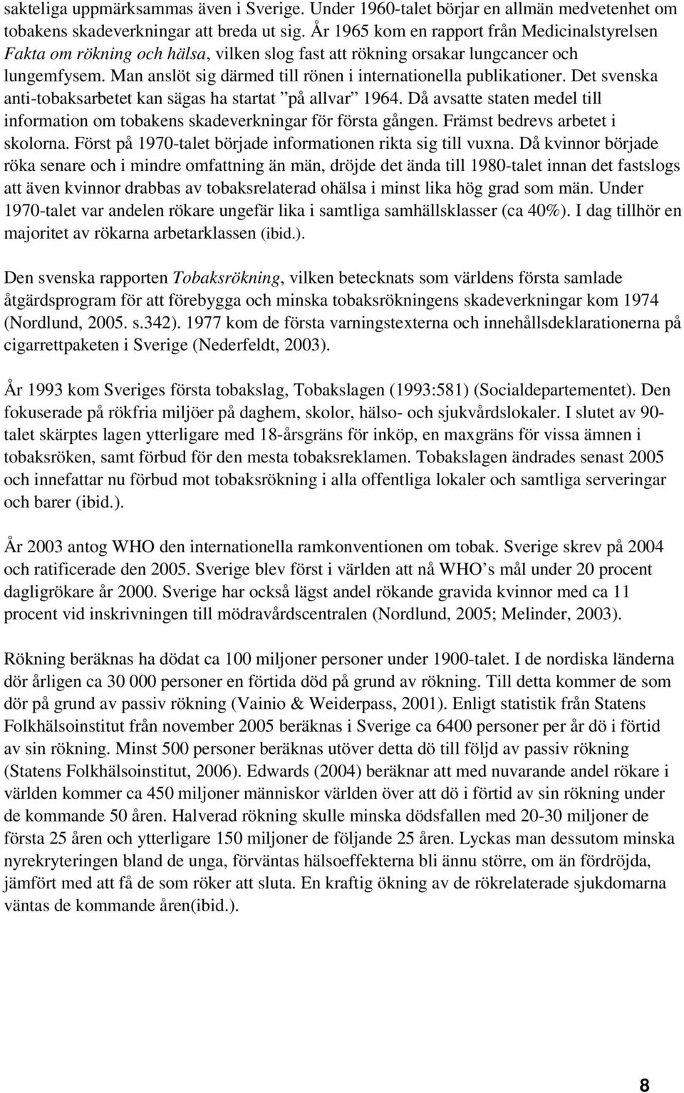 Man anslöt sig därmed till rönen i internationella publikationer. Det svenska anti-tobaksarbetet kan sägas ha startat på allvar 1964.