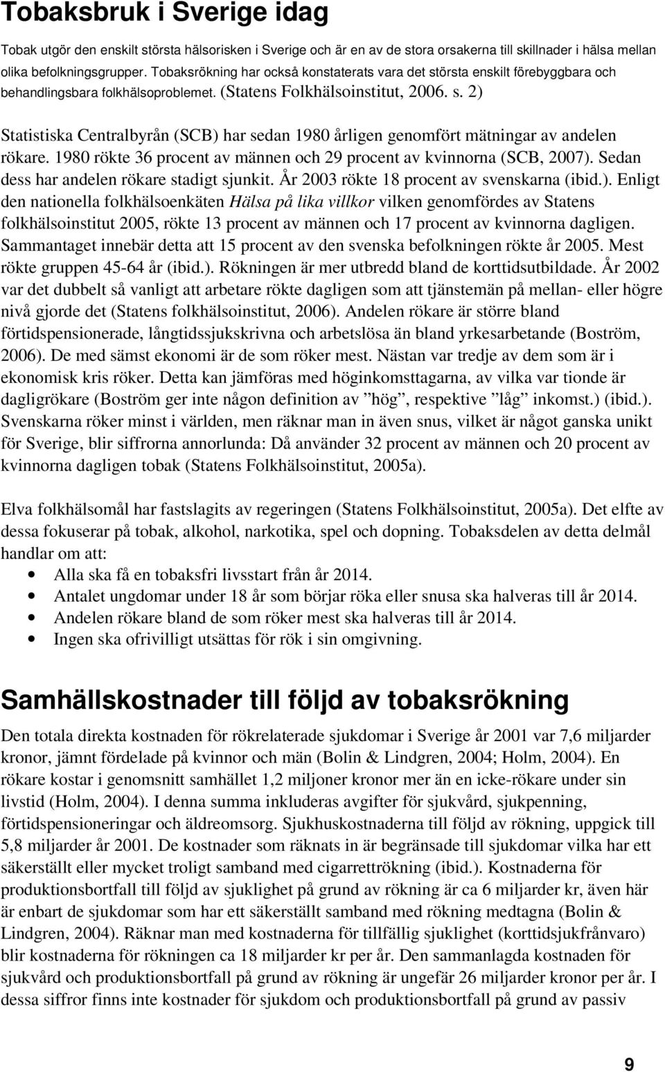 1980 rökte 36 procent av männen och 29 procent av kvinnorna (SCB, 2007).