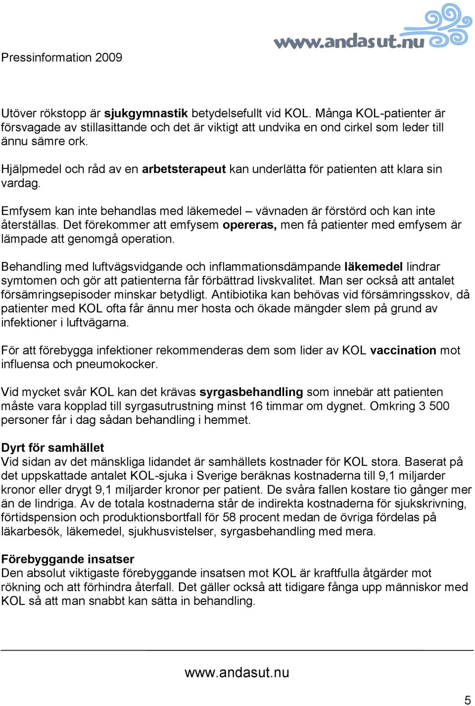 Det förekommer att emfysem opereras, men få patienter med emfysem är lämpade att genomgå operation.