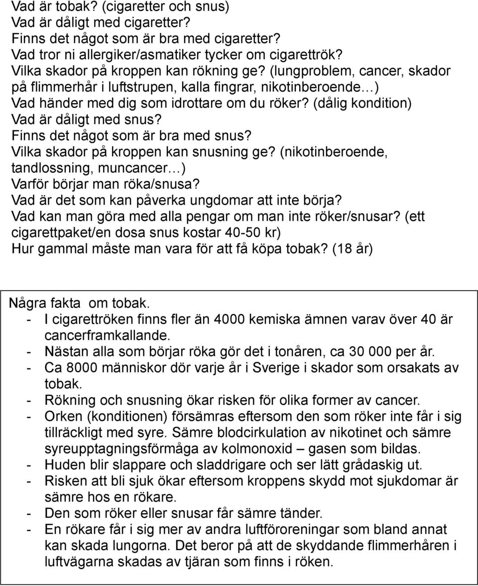 (dålig kondition) Vad är dåligt med snus? Finns det något som är bra med snus? Vilka skador på kroppen kan snusning ge? (nikotinberoende, tandlossning, muncancer ) Varför börjar man röka/snusa?