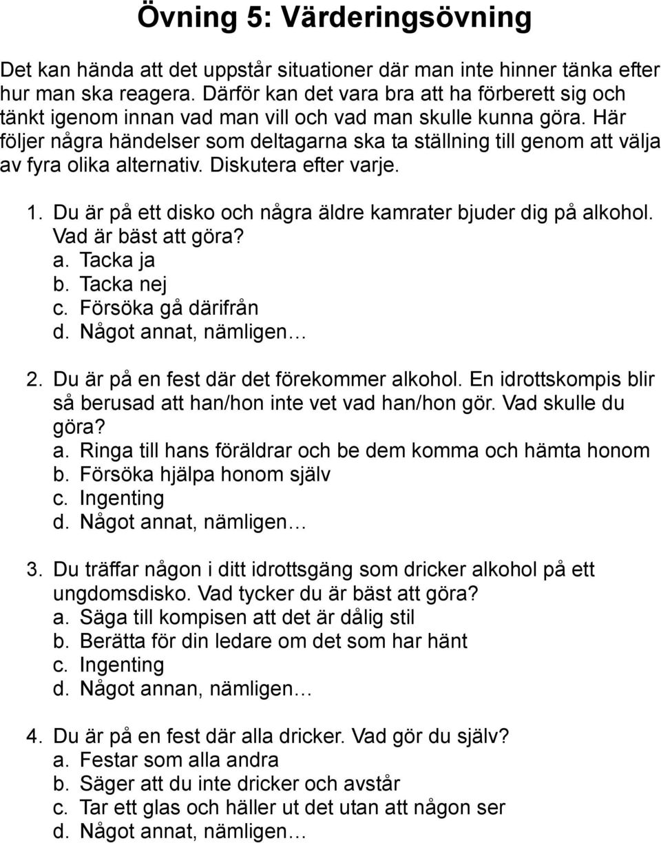 Här följer några händelser som deltagarna ska ta ställning till genom att välja av fyra olika alternativ. Diskutera efter varje. 1. Du är på ett disko och några äldre kamrater bjuder dig på alkohol.