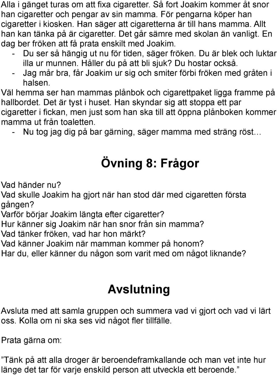 - Du ser så hängig ut nu för tiden, säger fröken. Du är blek och luktar illa ur munnen. Håller du på att bli sjuk? Du hostar också.