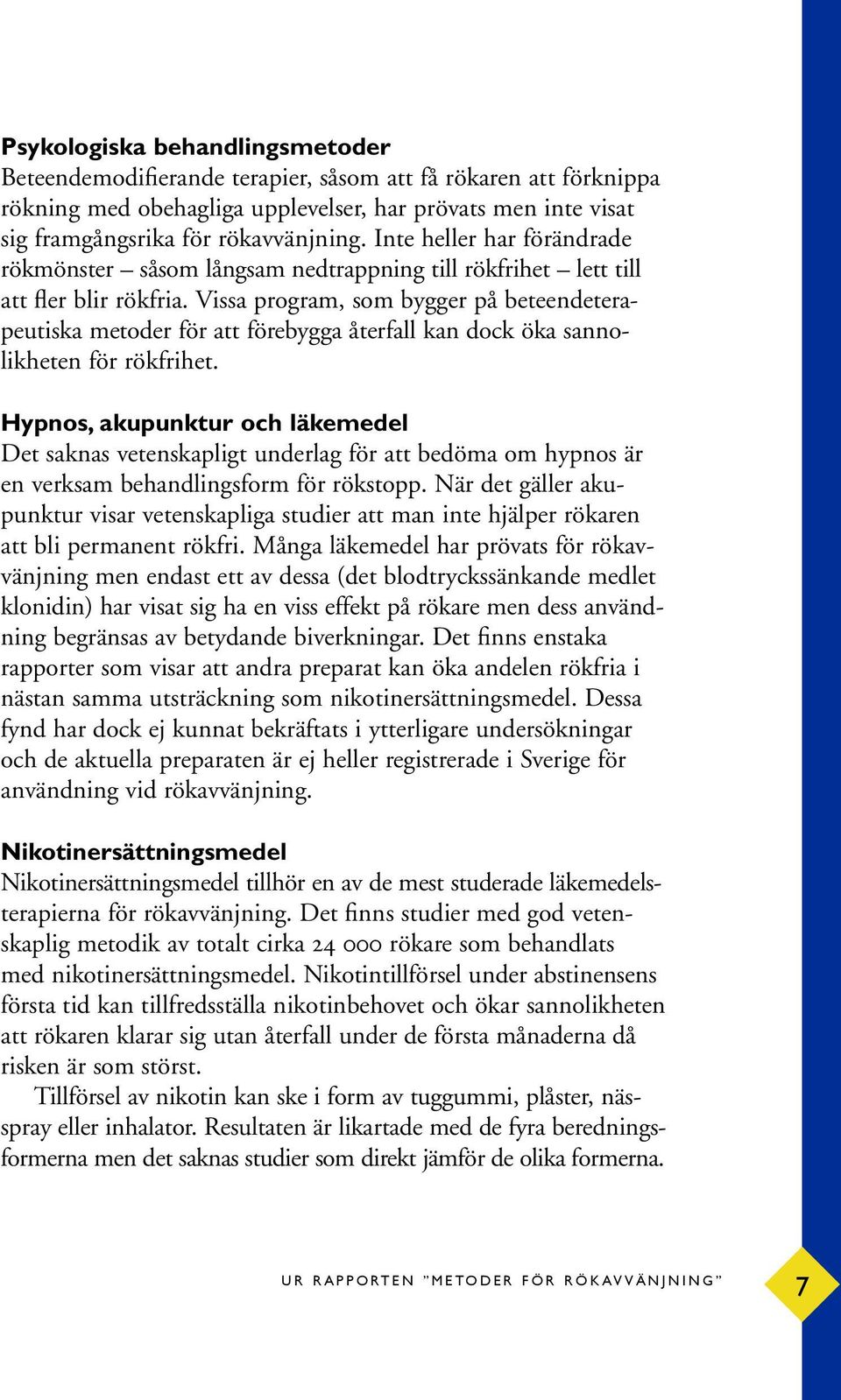 Vissa program, som bygger på beteendeterapeutiska metoder för att förebygga återfall kan dock öka sannolikheten för rökfrihet.