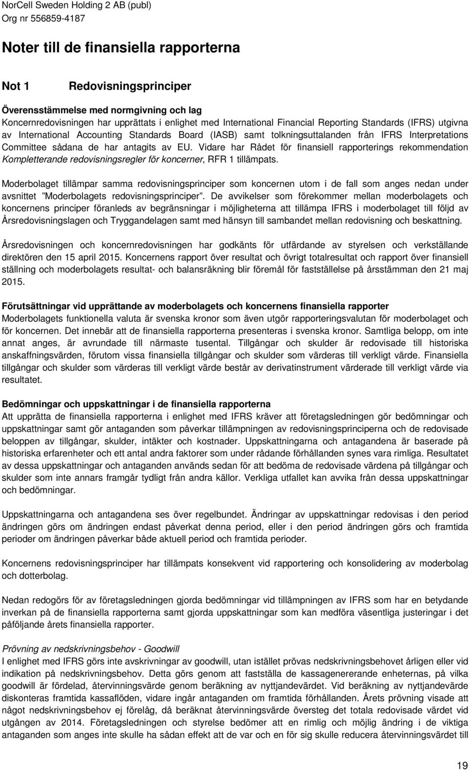 Vidare har Rådet för finansiell rapporterings rekommendation Kompletterande redovisningsregler för koncerner, RFR 1 tillämpats.