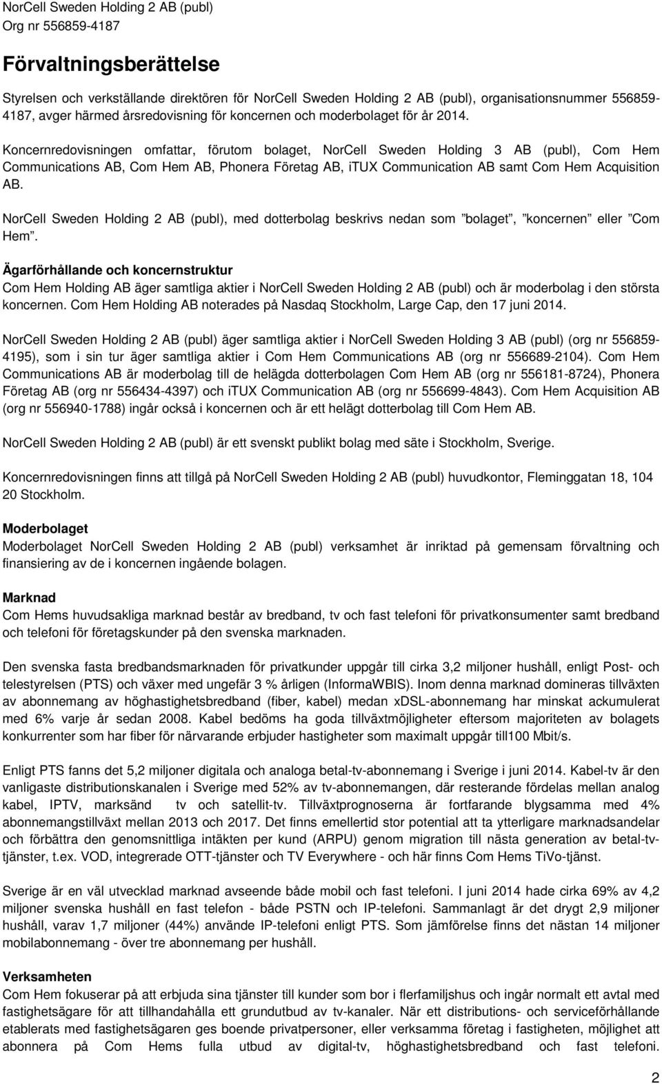 Koncernredovisningen omfattar, förutom bolaget, NorCell Sweden Holding 3 AB (publ), Com Hem Communications AB, Com Hem AB, Phonera Företag AB, itux Communication AB samt Com Hem Acquisition AB.