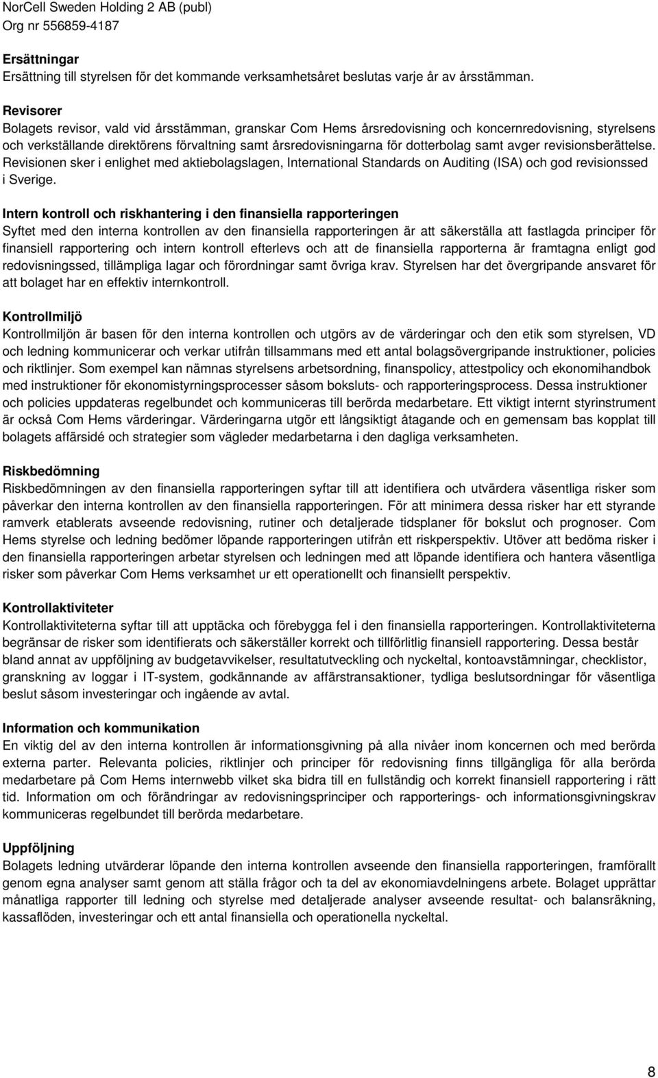 samt avger revisionsberättelse. Revisionen sker i enlighet med aktiebolagslagen, International Standards on Auditing (ISA) och god revisionssed i Sverige.