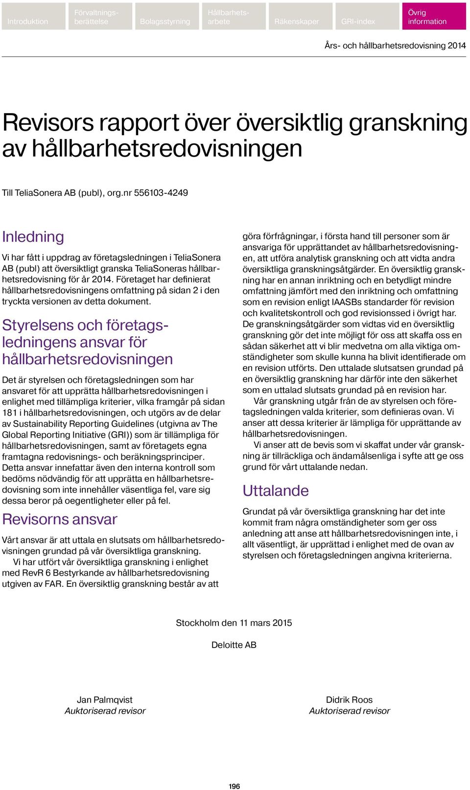 Företaget har definierat hållbarhetsredovisningens omfattning på sidan 2 i den tryckta versionen av detta dokument.