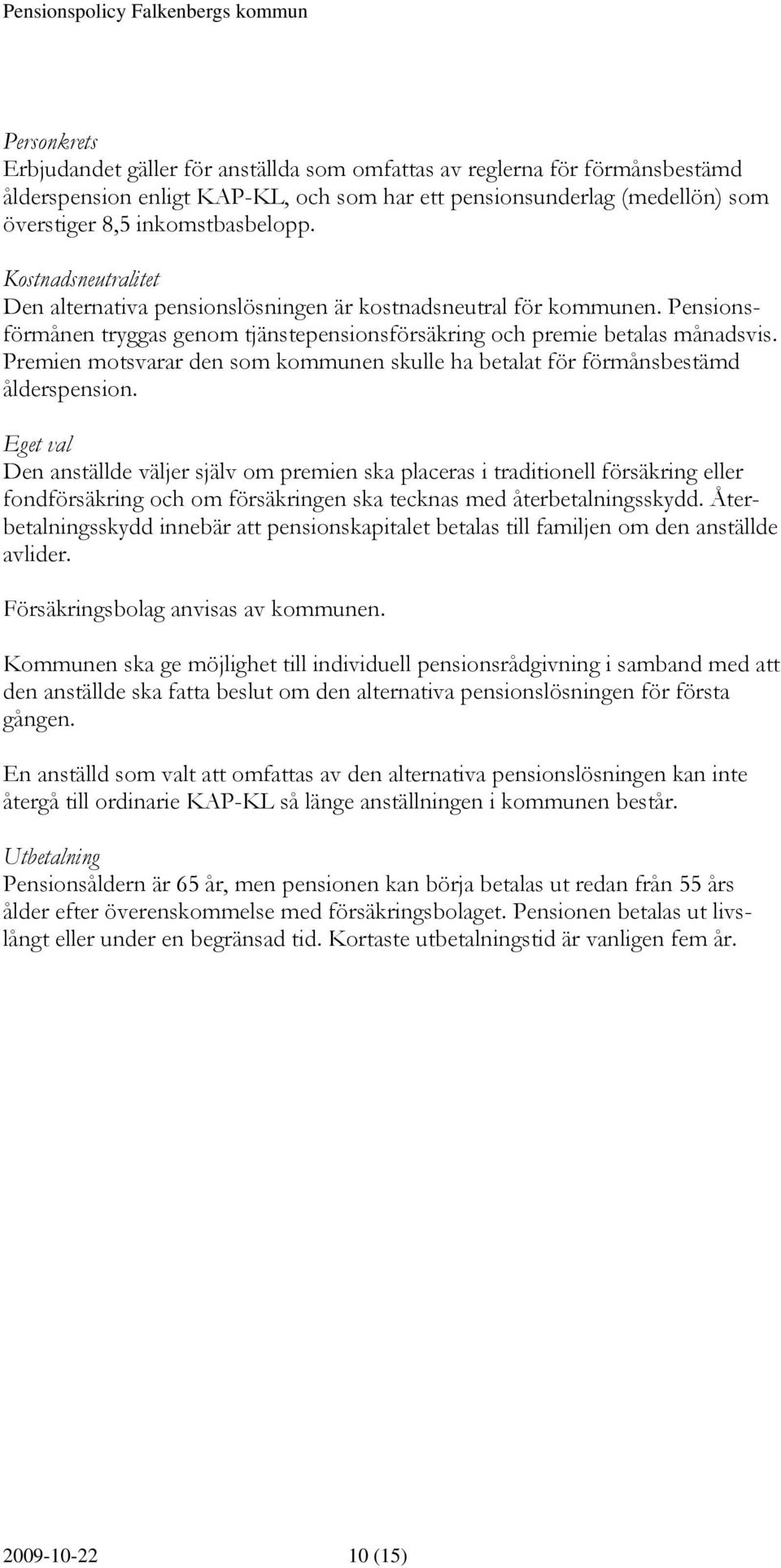 Premien motsvarar den som kommunen skulle ha betalat för förmånsbestämd ålderspension.