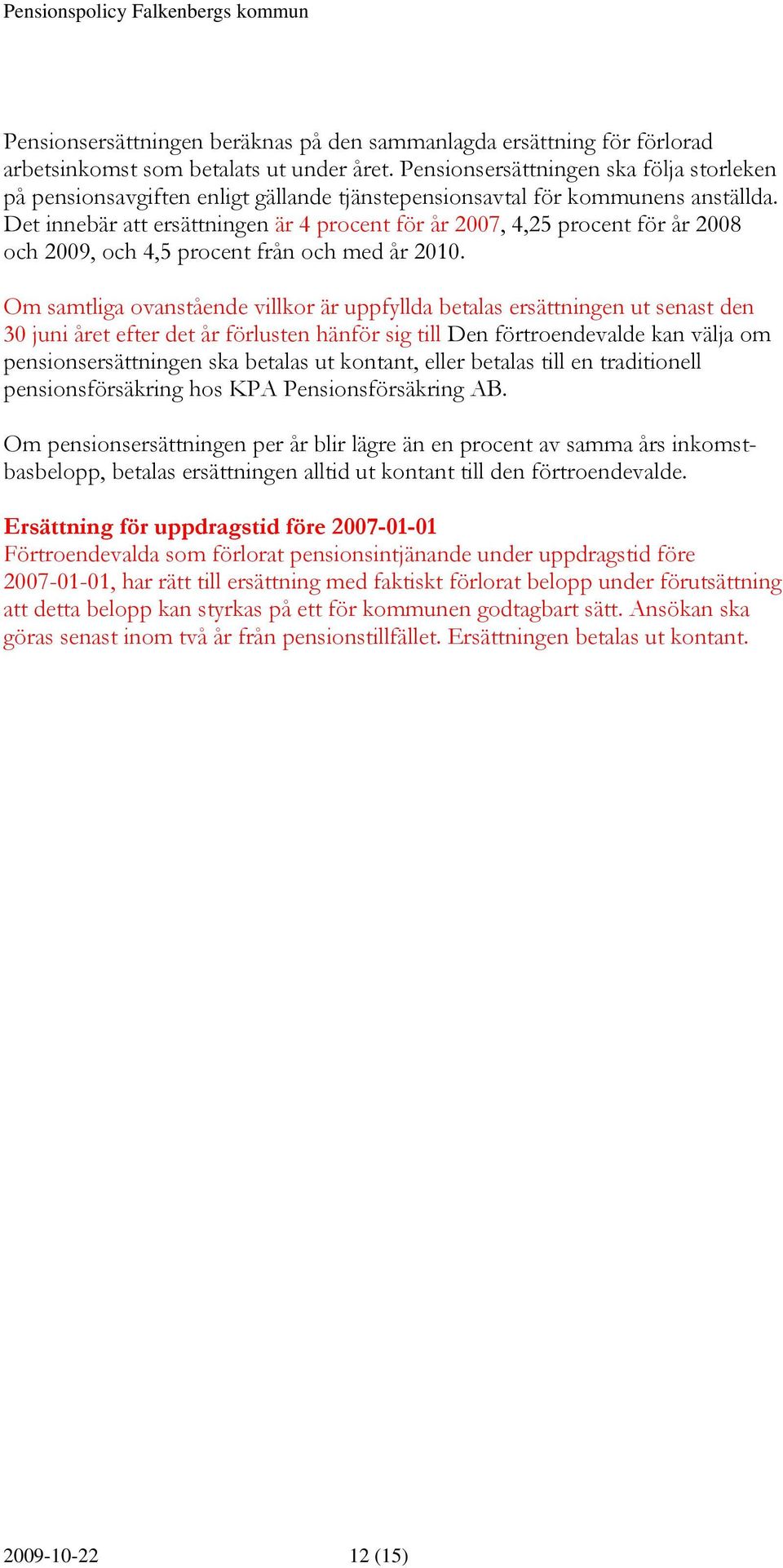 Det innebär att ersättningen är 4 procent för år 2007, 4,25 procent för år 2008 och 2009, och 4,5 procent från och med år 2010.