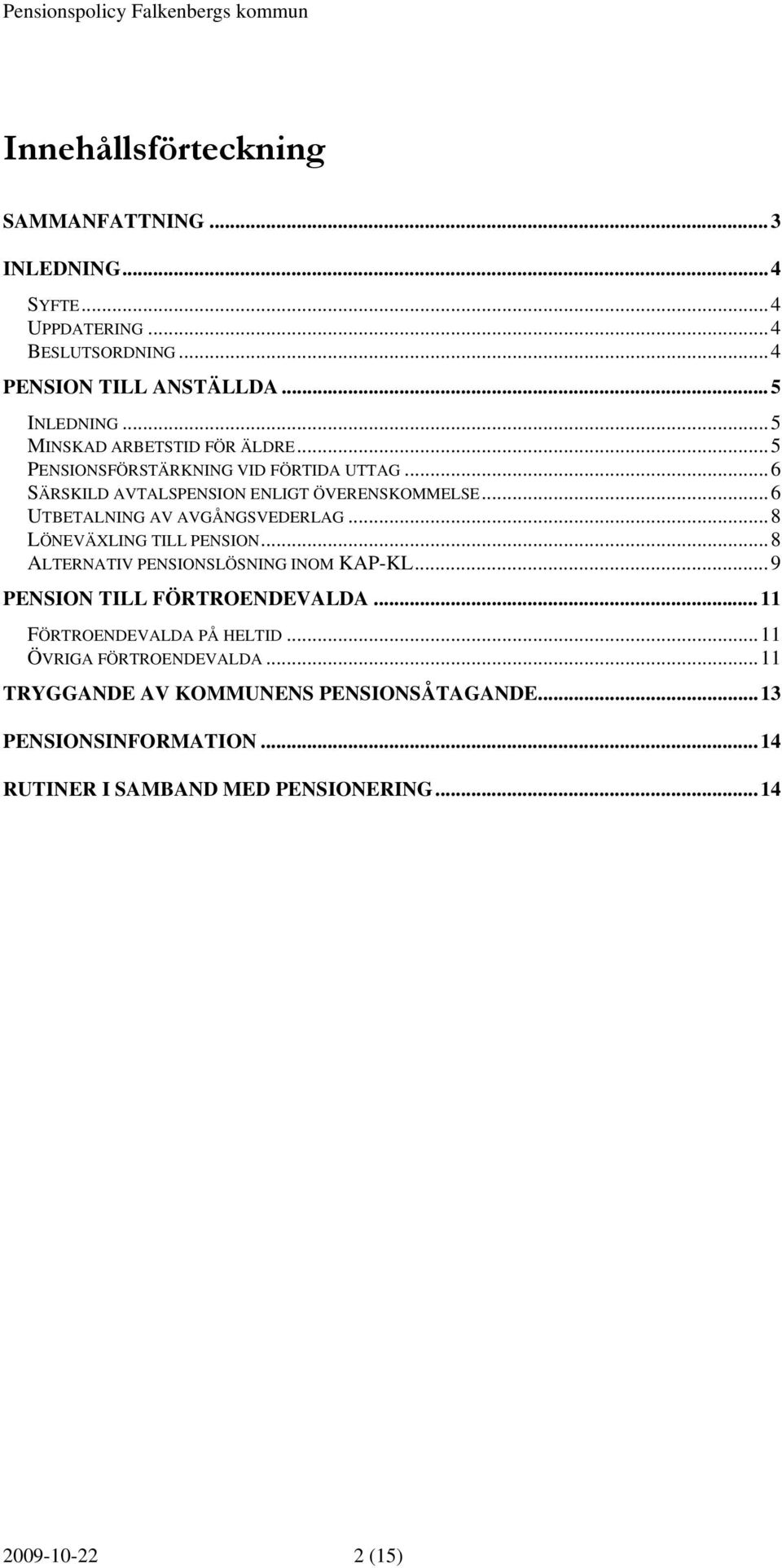 ..6 UTBETALNING AV AVGÅNGSVEDERLAG...8 LÖNEVÄXLING TILL PENSION...8 ALTERNATIV PENSIONSLÖSNING INOM KAP-KL...9 PENSION TILL FÖRTROENDEVALDA.