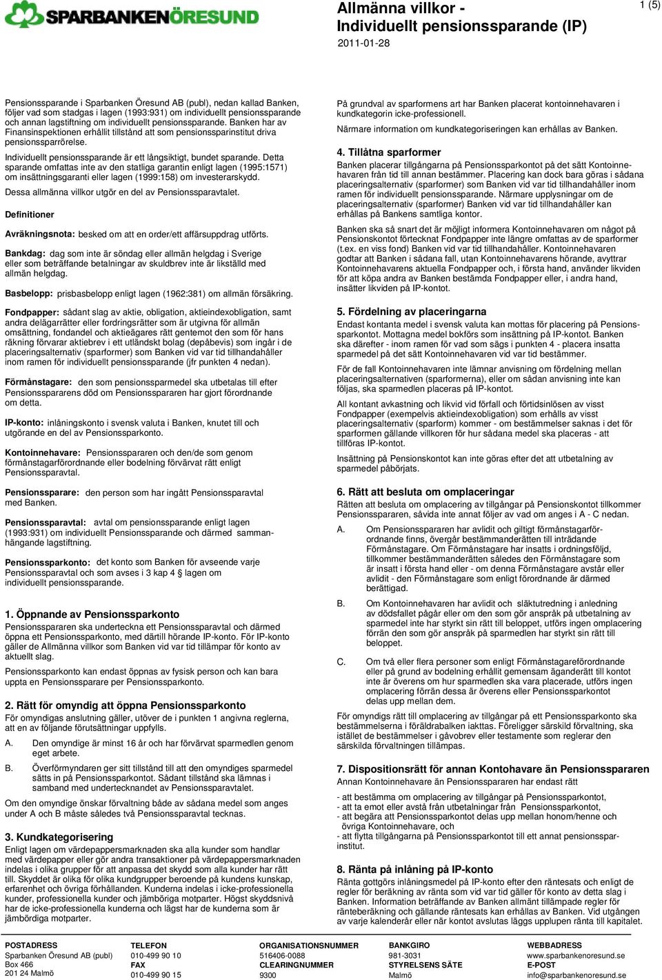 Detta sparande omfattas inte av den statliga garantin enligt lagen (1995:1571) om insättningsgaranti eller lagen (1999:158) om investerarskydd.