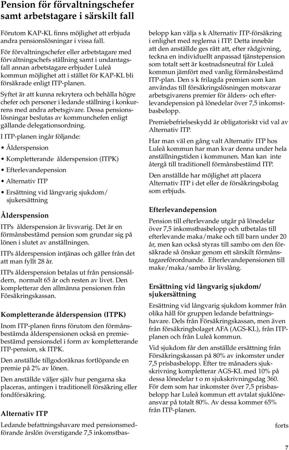 ITP-planen. Syftet är att kunna rekrytera och behålla högre chefer och personer i ledande ställning i konkurrens med andra arbetsgivare.