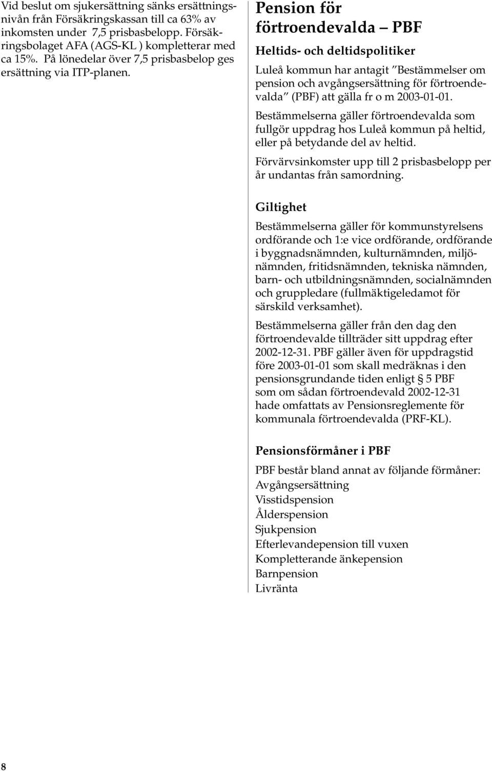 Pension för förtroendevalda PBF Heltids- och deltidspolitiker Luleå kommun har antagit Bestämmelser om pension och avgångsersättning för förtroendevalda (PBF) att gälla fr o m 2003-01-01.