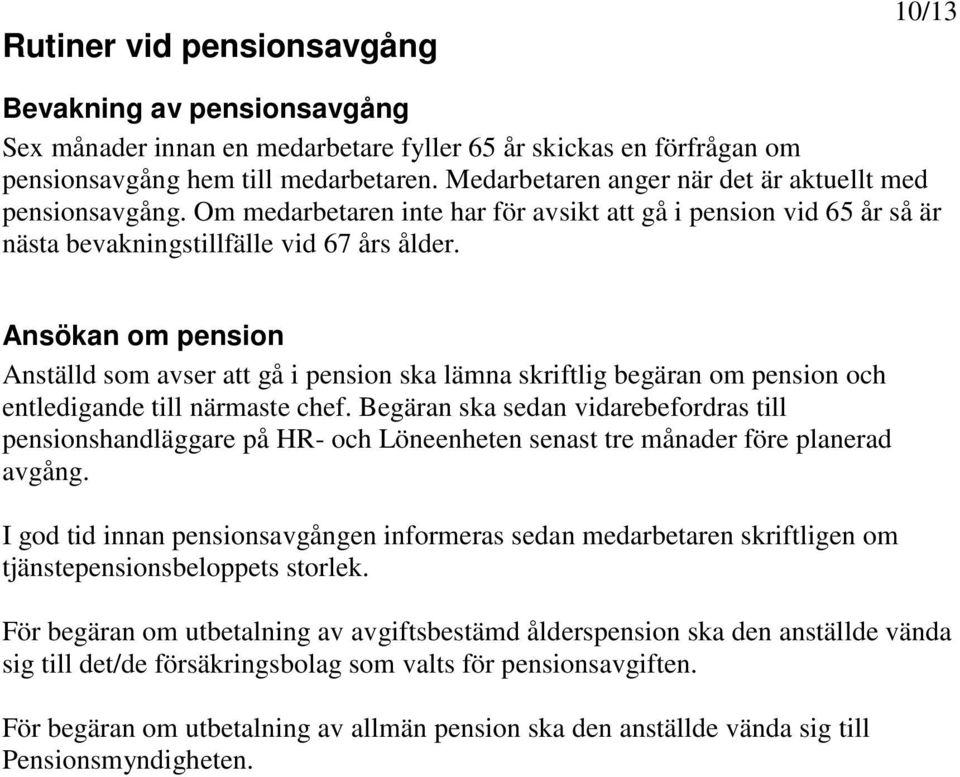 Ansökan om pension Anställd som avser att gå i pension ska lämna skriftlig begäran om pension och entledigande till närmaste chef.