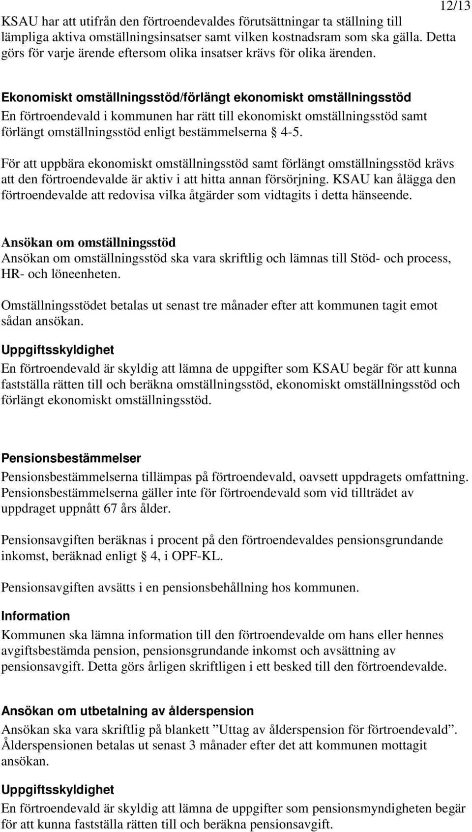 Ekonomiskt omställningsstöd/förlängt ekonomiskt omställningsstöd En förtroendevald i kommunen har rätt till ekonomiskt omställningsstöd samt förlängt omställningsstöd enligt bestämmelserna 4-5.