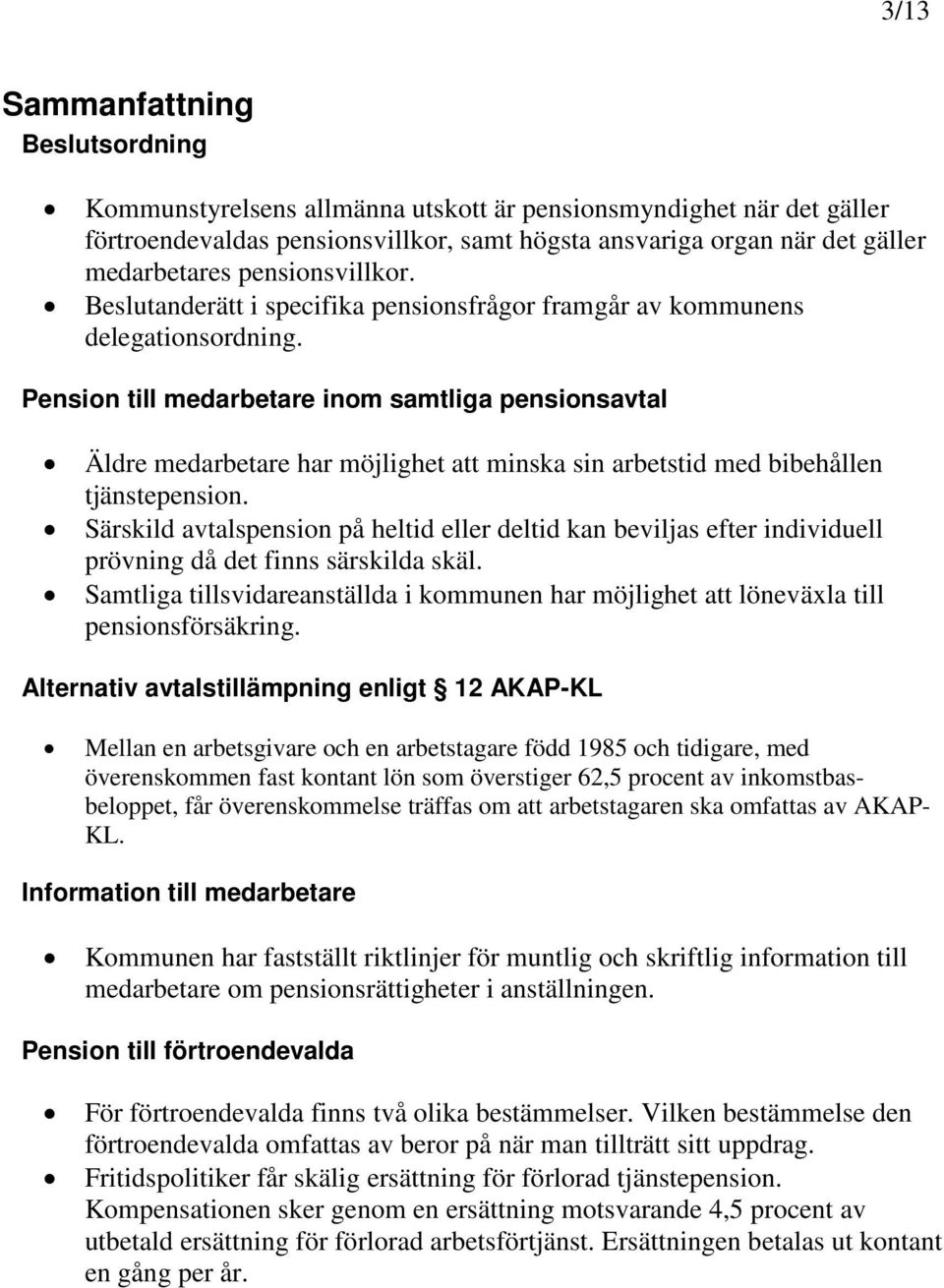 Pension till medarbetare inom samtliga pensionsavtal Äldre medarbetare har möjlighet att minska sin arbetstid med bibehållen tjänstepension.