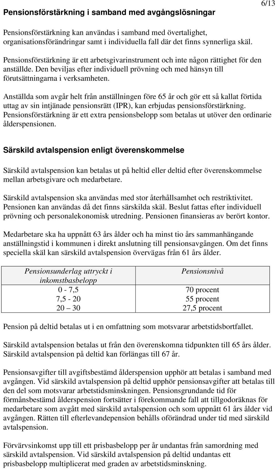 Anställda som avgår helt från anställningen före 65 år och gör ett så kallat förtida uttag av sin intjänade pensionsrätt (IPR), kan erbjudas pensionsförstärkning.