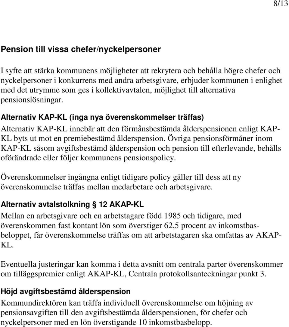 Alternativ KAP-KL (inga nya överenskommelser träffas) Alternativ KAP-KL innebär att den förmånsbestämda ålderspensionen enligt KAP- KL byts ut mot en premiebestämd ålderspension.