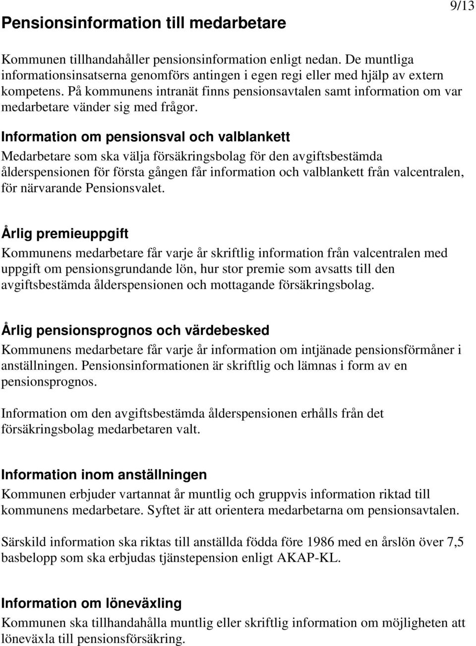 På kommunens intranät finns pensionsavtalen samt information om var medarbetare vänder sig med frågor.